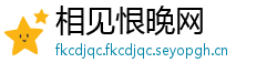 相见恨晚网